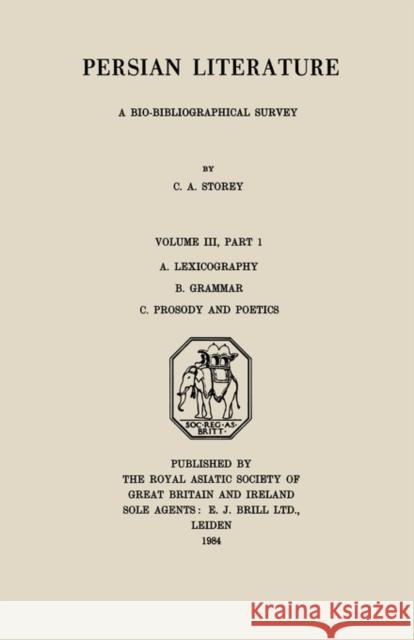 Persian Literature - A Biobibliographical Survey: A. Lexicography. B. Grammar. C. Prosody and Poetics. (Volume III Part 1) Storey, C. A. 9780700713646 Routledge Chapman & Hall