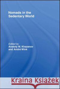 Nomads in the Sedentary World Anatoly M. Khazanov, Andre Wink 9780700713707 Taylor & Francis