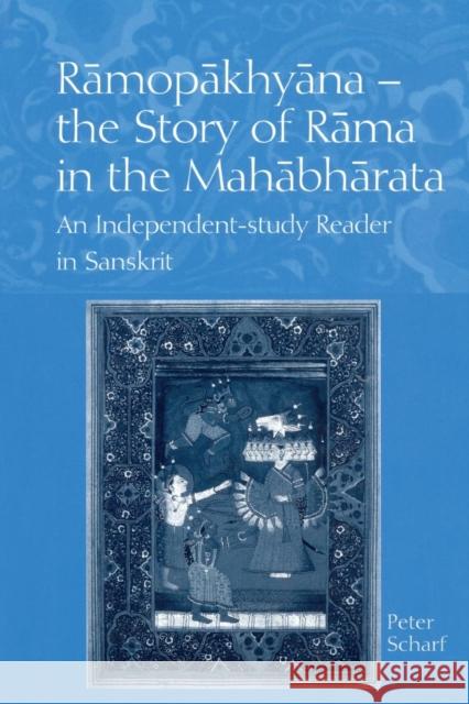 Ramopakhyana - The Story of Rama in the Mahabharata: A Sanskrit Independent-Study Reader Scharf, Peter 9780700713912 Routledge Chapman & Hall