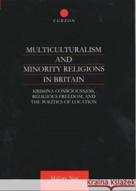 Multiculturalism and Minority Religions in Britain: Krishna Consciousness, Religious Freedom and the Politics of Location Nye, Malory 9780700713929 Routledge Chapman & Hall