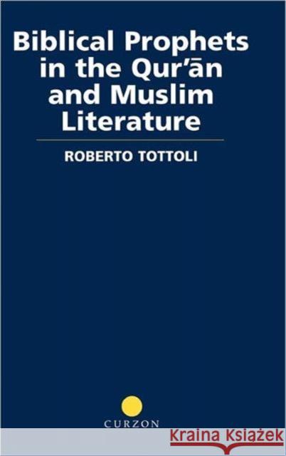 Biblical Prophets in the Qur'an and Muslim Literature Robert Tottoli Robert Tottoli  9780700713943 Taylor & Francis