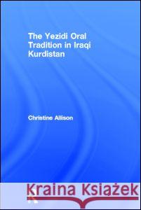 The Yezidi Oral Tradition in Iraqi Kurdistan Christine Allison 9780700713974