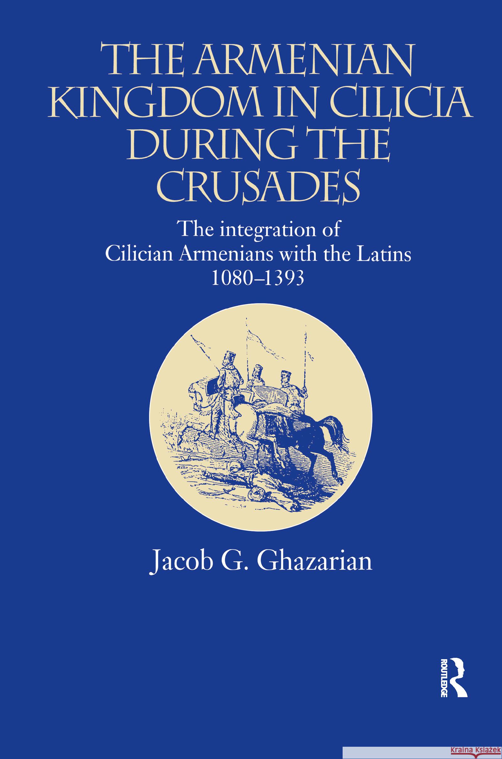 The Armenian Kingdom in Cilicia During the Crusades Jacob Ghazarian 9780700714186 Taylor & Francis Ltd
