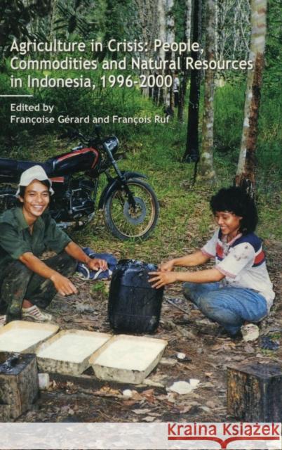 Agriculture in Crisis: People, Commodities and Natural Resources in Indonesia 1996-2001 Gerard, Francoise 9780700714650 Routledge Chapman & Hall