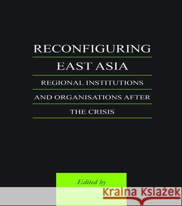 Reconfiguring East Asia: Regional Institutions and Organizations After the Crisis Beeson, Mark 9780700714773