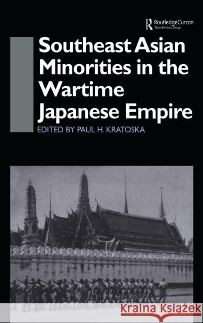 Southeast Asian Minorities in the Wartime Japanese Empire Paul Kratoska 9780700714889