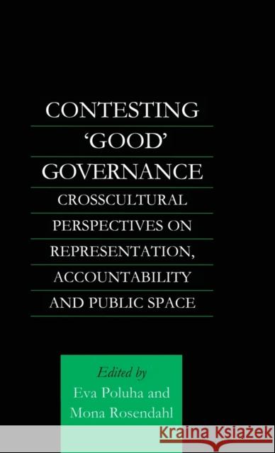 Contesting 'Good' Governance: Crosscultural Perspectives on Representation, Accountability and Public Space Poluha, Eva 9780700714940 Routledge Chapman & Hall