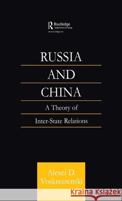 Russia and China : A Theory of Inter-State Relations Alexei D. Voskressenski Alexei D. Voskressenski  9780700714957