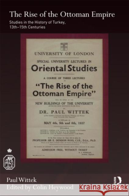 The Rise of the Ottoman Empire: Studies in the History of Turkey, Thirteenth-Fifteenth Centuries Wittek, Paul 9780700715008 Taylor & Francis