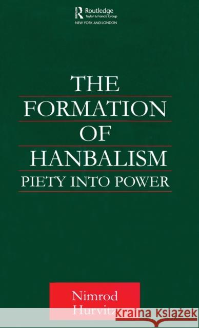 The Formation of Hanbalism: Piety Into Power Hurvitz, Nimrod 9780700715077 Routledge Chapman & Hall