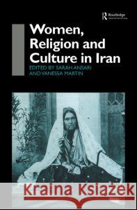 Women, Religion and Culture in Iran Sarah Ansari, Vanessa Martin 9780700715091 Taylor & Francis
