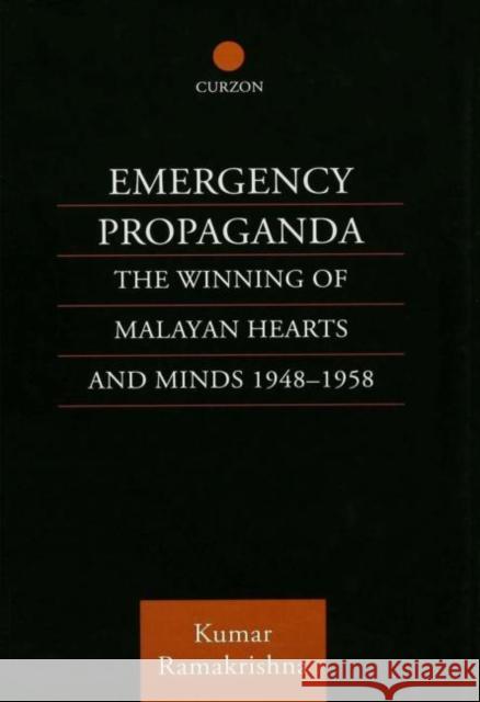 Emergency Propaganda: The Winning of Malayan Hearts and Minds 1948-1958 Ramakrishna, Kumar 9780700715107