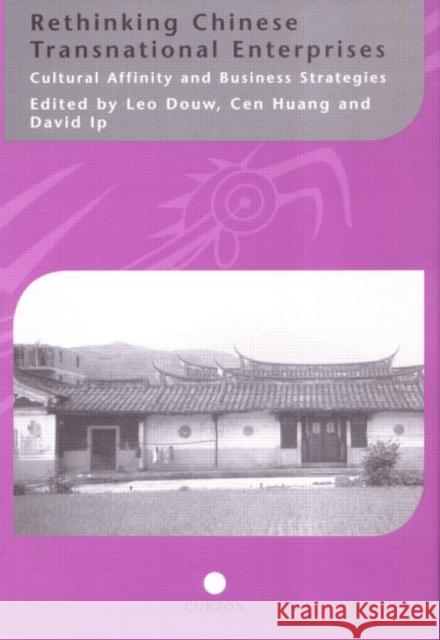 Rethinking Chinese Transnational Enterprises: Cultural Affinity and Business Strategies Douw, Leo 9780700715244 Taylor & Francis