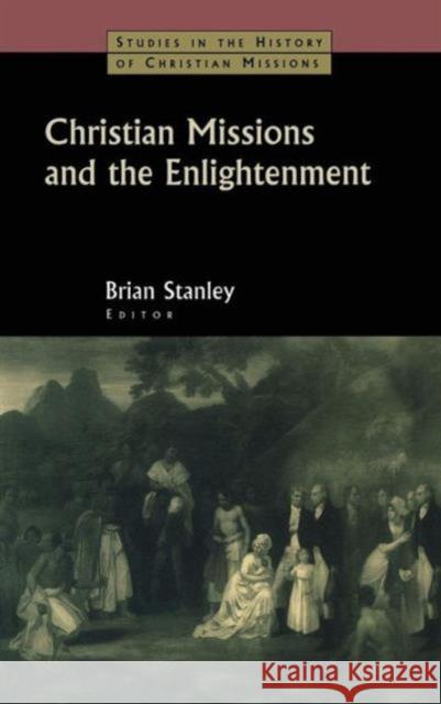 Christian Missions and the Enlightenment Brian Stanley   9780700715596 Taylor & Francis