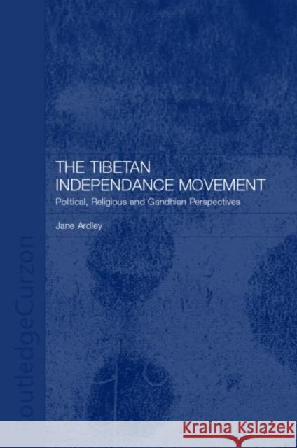 The Tibetan Independence Movement: Political, Religious and Gandhian Perspectives Ardley, Jane 9780700715725 Routledge Chapman & Hall