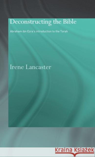 Deconstructing the Bible : Abraham ibn Ezra's Introduction to the Torah Irene Lancaster Irene Lancaster  9780700715749 Taylor & Francis