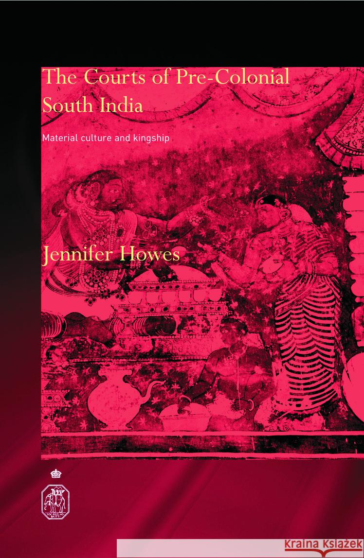 The Courts of Pre-Colonial South India Jennifer Howes 9780700715855 Taylor & Francis