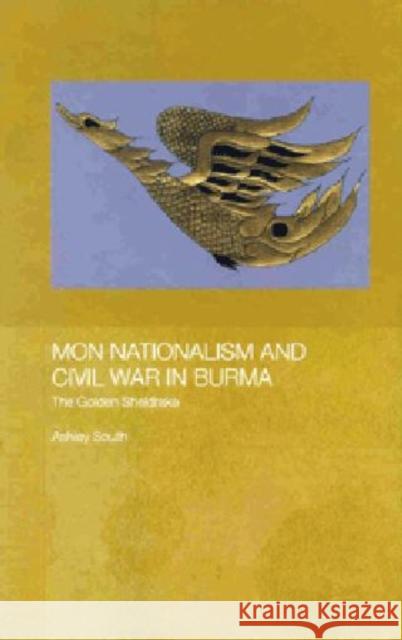 Mon Nationalism and Civil War in Burma: The Golden Sheldrake South, Ashley 9780700716098