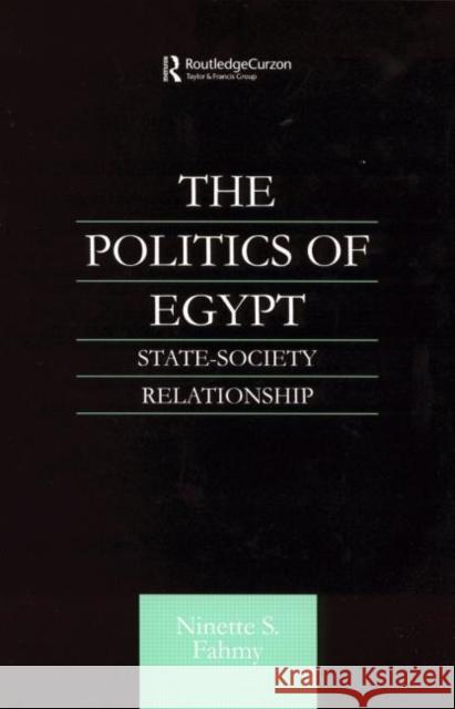 The Politics of Egypt: State-Society Relationship Fahmy, Ninette S. 9780700716104 Taylor & Francis