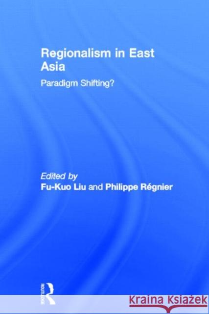 Regionalism in East Asia: Paradigm Shifting? Liu, Fu-Kuo 9780700716128 Routledge Chapman & Hall