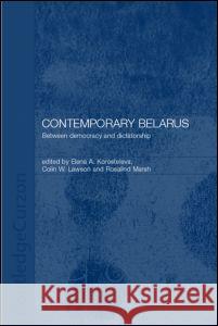 Contemporary Belarus: Between Democracy and Dictatorship Korosteleva, Elena 9780700716135