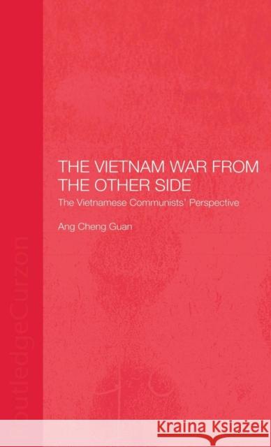 The Vietnam War from the Other Side: The Vietnamese Communists' Perspective Ang, Cheng Guan 9780700716159 Routledge Chapman & Hall