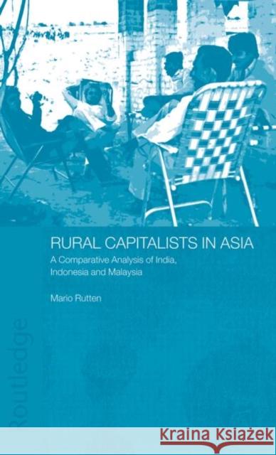 Rural Capitalists in Asia : A Comparative Analysis on India, Indonesia and Malaysia Mario Rutten Maria Rutten 9780700716265 Routledge Chapman & Hall