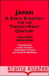 Japan - A State Strategy for the Twenty-First Century Yasuhiro Nakasone Y. Nakasone Nakasone Yasuhi 9780700716333 Routledge Chapman & Hall