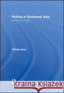 Politics in Southeast Asia: Democracy or Less Case, William 9780700716357