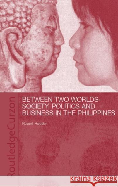 Between Two Worlds: Society, Politics, and Business in the Philippines Hodder, Rupert 9780700716432 Routledge Chapman & Hall