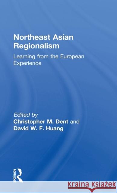 Northeast Asian Regionalism: Lessons from the European Experience Dent, Christopher M. 9780700716456