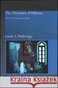The Christians of Pakistan: The Passion of Bishop John Joseph Walbridge, Linda 9780700716562 Taylor & Francis Ltd