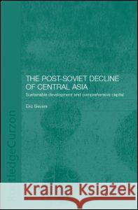 The Post-Soviet Decline of Central Asia: Sustainable Development and Comprehensive Capital Sievers, Eric W. 9780700716609 Taylor & Francis