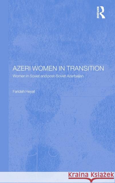 Azeri Women in Transition: Women in Soviet and Post-Soviet Azerbaijan Nfa, Farideh Heyat 9780700716623 Taylor & Francis