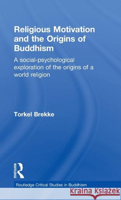 Religious Motivation and the Origins of Buddhism: A Social-Psychological Exploration of the Origins of a World Religion Brekke, Torkel 9780700716838 Routledge Chapman & Hall