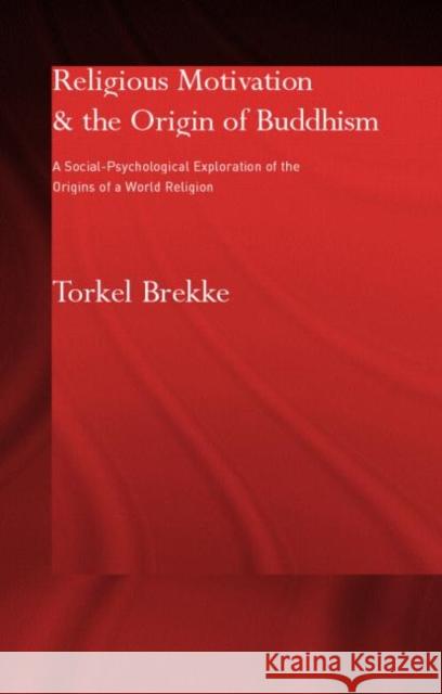 Religious Motivation and the Origins of Buddhism: A Social-Psychological Exploration of the Origins of a World Religion Brekke, Torkel 9780700716845 Routledge Chapman & Hall