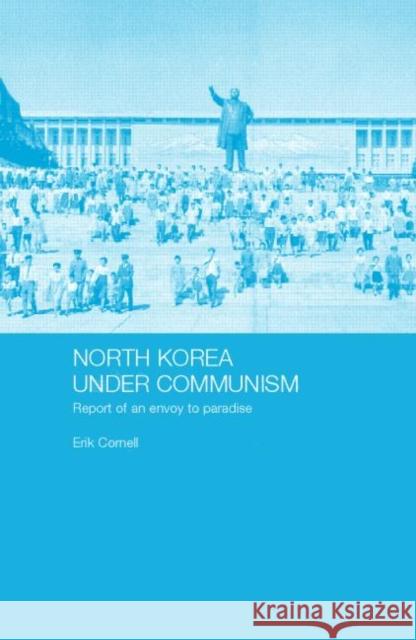 North Korea under Communism: Report of an Envoy to Paradise Erik, Cornell 9780700716975 Routledge Chapman & Hall