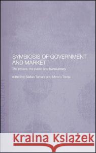 Symbiosis of Government and Market: The Private, the Public and Bureaucracy Tamura, Sadao 9780700717187 Taylor & Francis