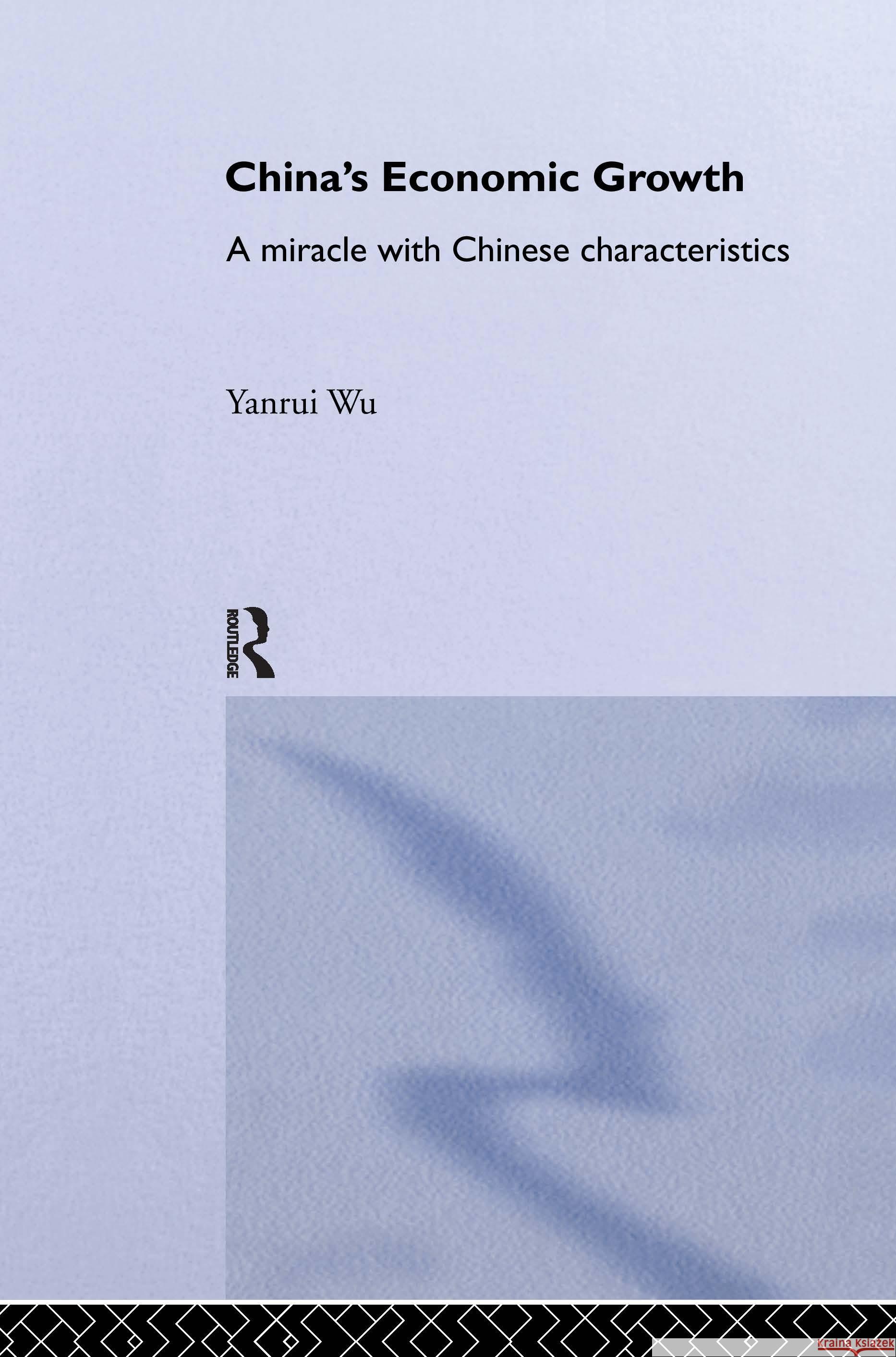 China's Economic Growth: A Miracle with Chinese Characteristics Wu, Yanrui 9780700717286 Taylor & Francis Ltd