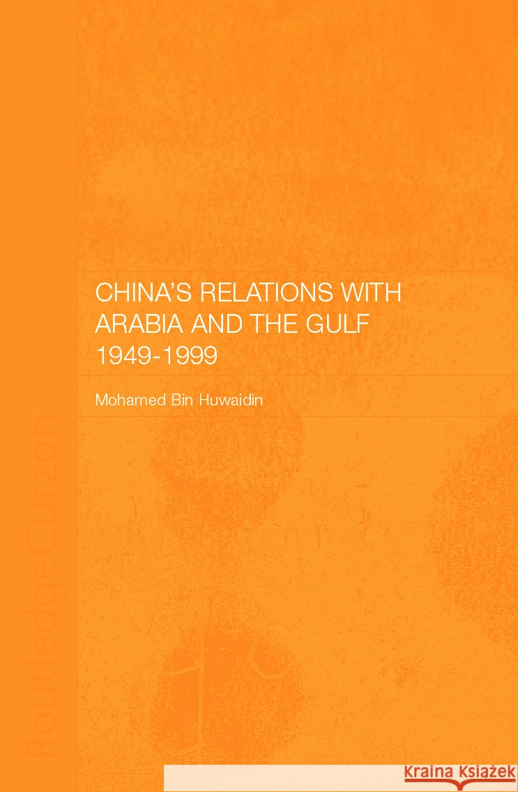 China's Relations with Arabia and the Gulf 1949-1999 Mohamed Mousa Mohamed Ali Bin Huwaidin 9780700717309