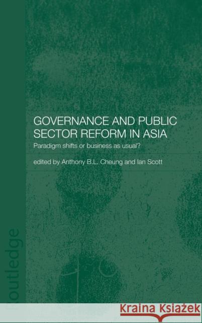Governance and Public Sector Reform in Asia: Paradigm Shift or Business as Usual? Cheung, Anthony 9780700717330 Routledge Chapman & Hall