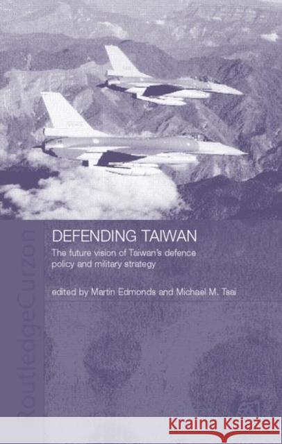 Defending Taiwan: The Future Vision of Taiwan's Defence Policy and Military Strategy Edmonds, Martin 9780700717392 Routledge Chapman & Hall