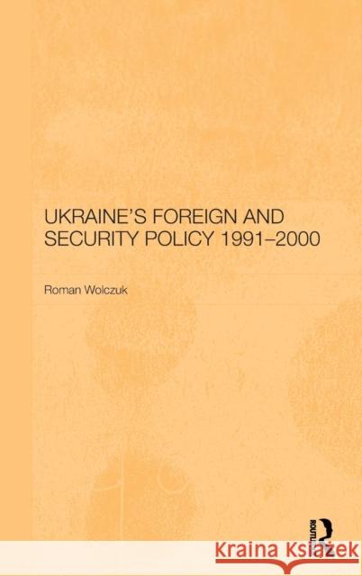 Ukraine's Foreign and Security Policy 1991-2000 Roman Wolczuk Wolczuk Roman 9780700717408 Routledge Chapman & Hall