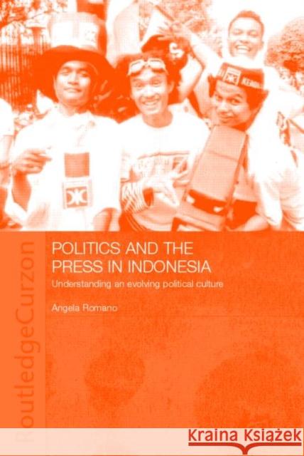 Politics and the Press in Indonesia: Understanding an Evolving Political Culture Romano, Angela 9780700717453 Routledge Chapman & Hall