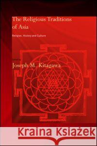 The Religious Traditions of Asia: Religion, History, and Culture Kitagawa, Joseph 9780700717620