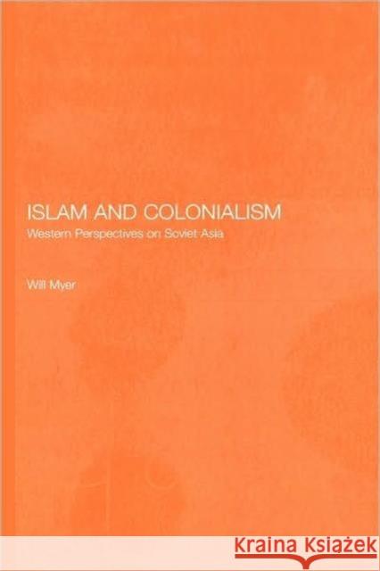 Islam and Colonialism: Western Perspectives on Soviet Asia Myer, Will 9780700717651 Routledge Chapman & Hall
