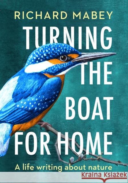 Turning the Boat for Home: A life writing about nature Richard Mabey 9780701181086 Vintage Publishing