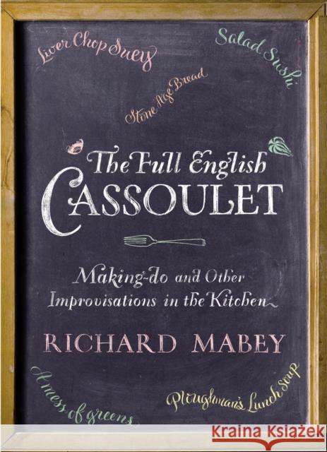 The Full English Cassoulet : Making Do In The Kitchen Richard Mabey 9780701182533 VINTAGE