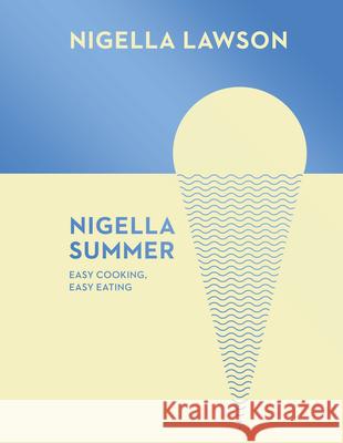 Nigella Summer: Easy Cooking, Easy Eating (Nigella Collection) Nigella Lawson 9780701189006 CHATTO & WINDUS