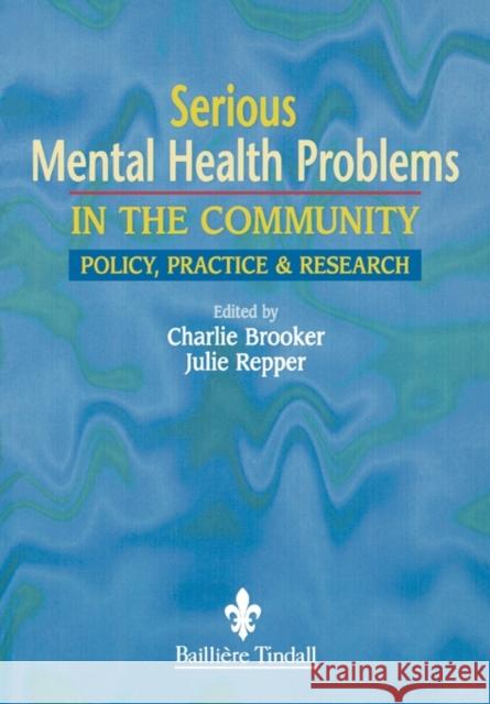 Serious Mental Health Problems in the Community : Policy, Practice & Research Charlie (Professor Of Nursing, University Of Manche Brooker Julie (Formerly Research Fellow, Sheffield Universit Repper 9780702021275